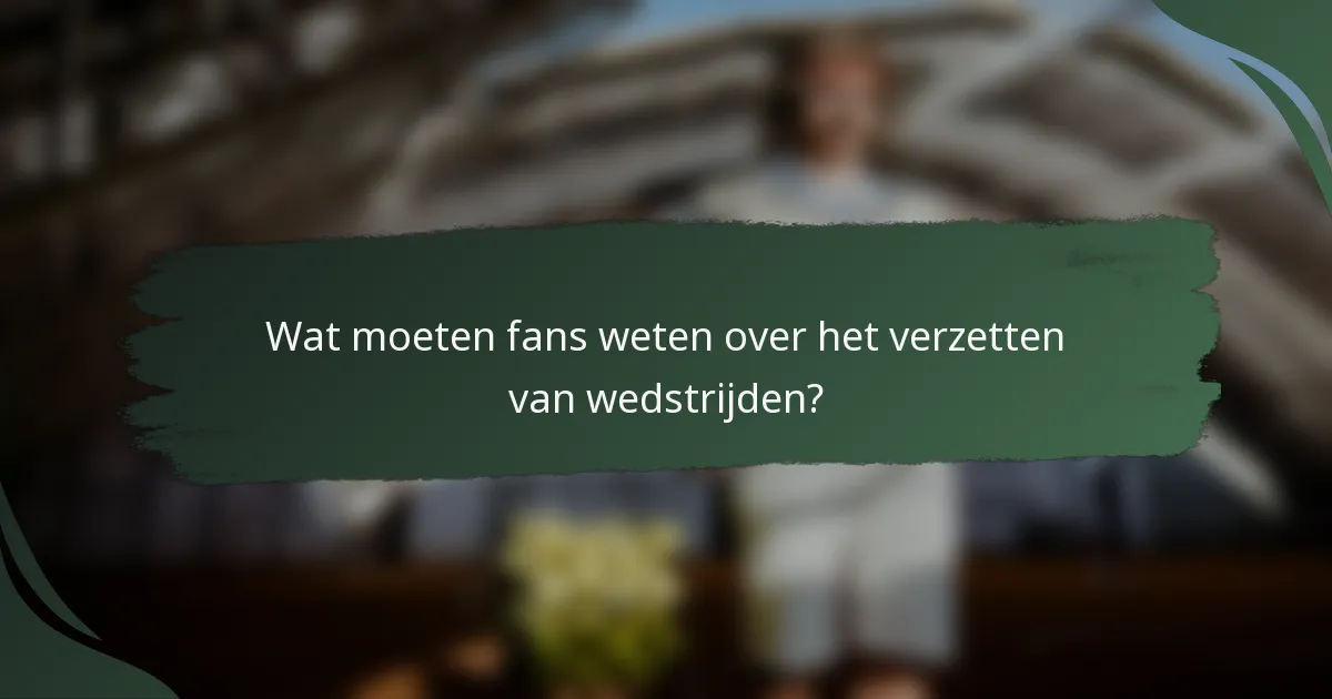 Wat moeten fans weten over het verzetten van wedstrijden?