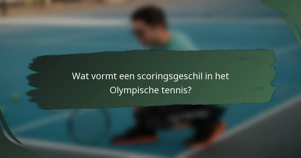 Wat vormt een scoringsgeschil in het Olympische tennis?