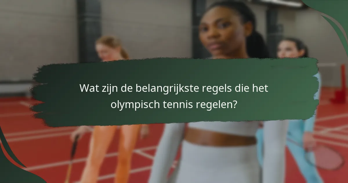 Wat zijn de belangrijkste regels die het olympisch tennis regelen?