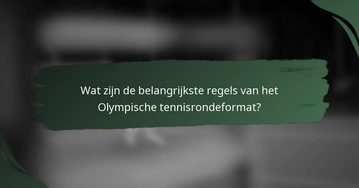 Wat zijn de belangrijkste regels van het Olympische tennisrondeformat?