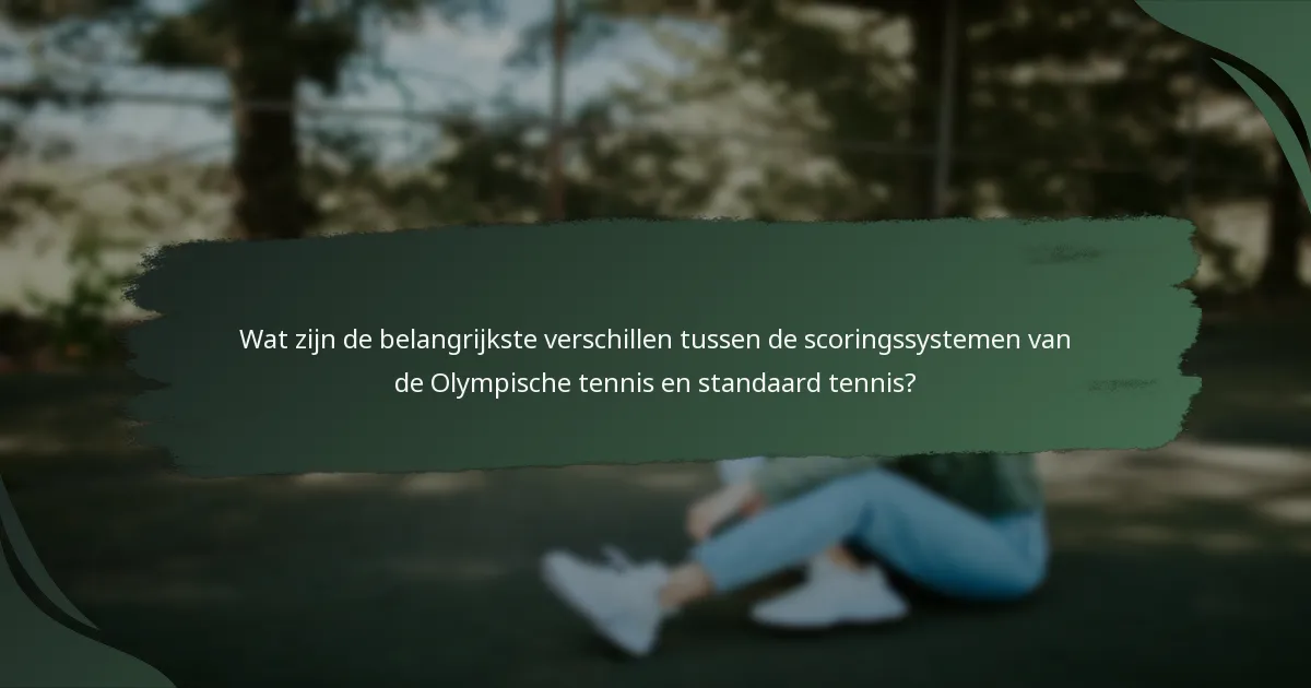 Wat zijn de belangrijkste verschillen tussen de scoringssystemen van de Olympische tennis en standaard tennis?