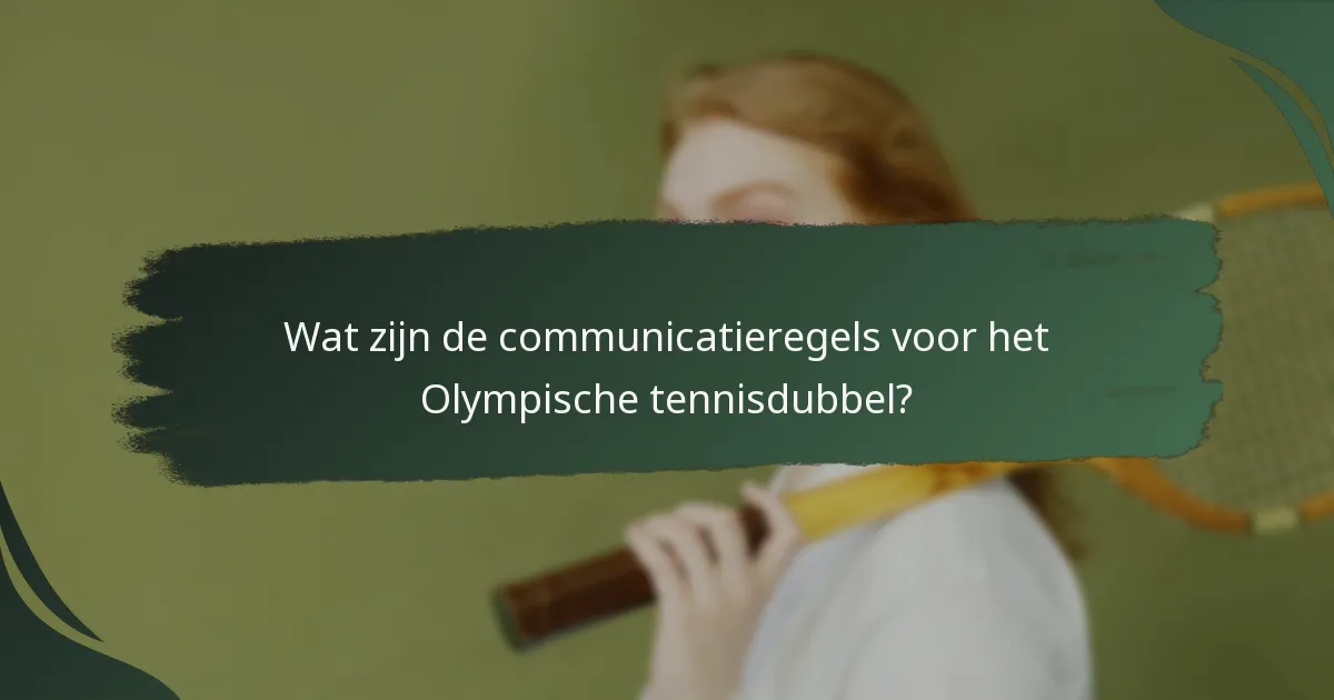 Wat zijn de communicatieregels voor het Olympische tennisdubbel?