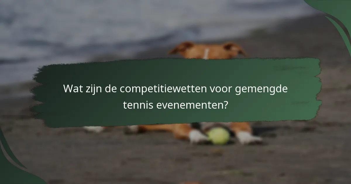 Wat zijn de competitiewetten voor gemengde tennis evenementen?