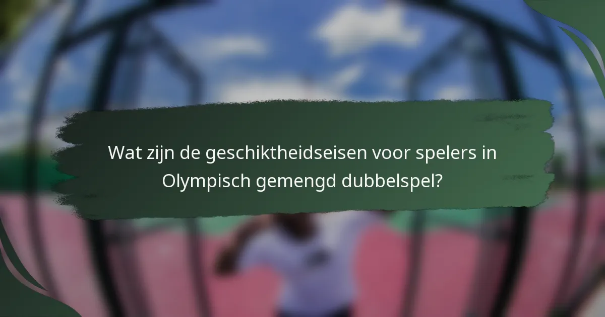 Wat zijn de geschiktheidseisen voor spelers in Olympisch gemengd dubbelspel?