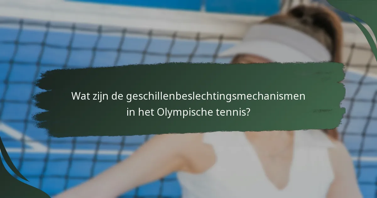 Wat zijn de geschillenbeslechtingsmechanismen in het Olympische tennis?