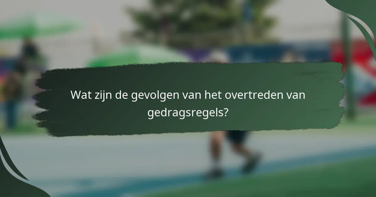 Wat zijn de gevolgen van het overtreden van gedragsregels?