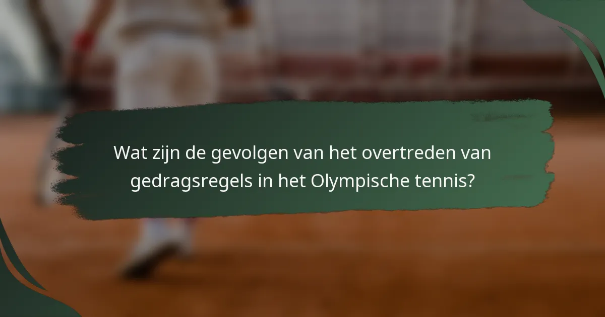 Wat zijn de gevolgen van het overtreden van gedragsregels in het Olympische tennis?