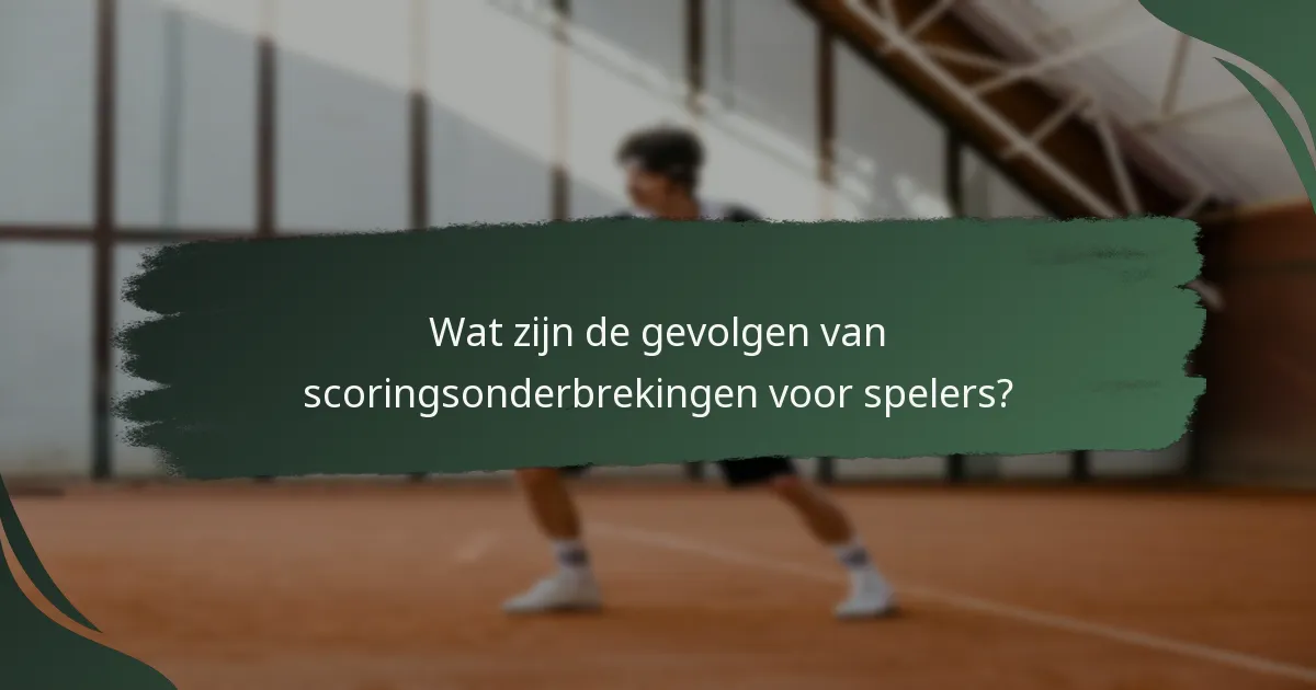 Wat zijn de gevolgen van scoringsonderbrekingen voor spelers?