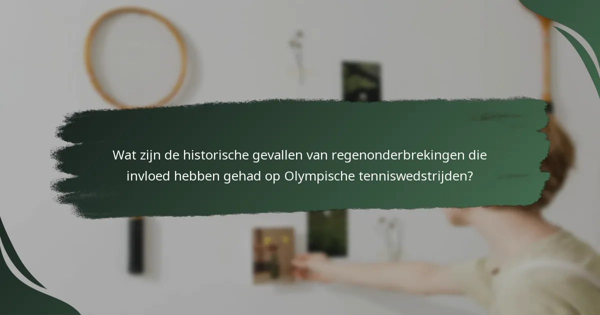 Wat zijn de historische gevallen van regenonderbrekingen die invloed hebben gehad op Olympische tenniswedstrijden?