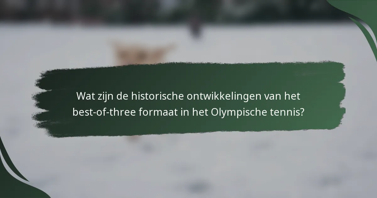 Wat zijn de historische ontwikkelingen van het best-of-three formaat in het Olympische tennis?