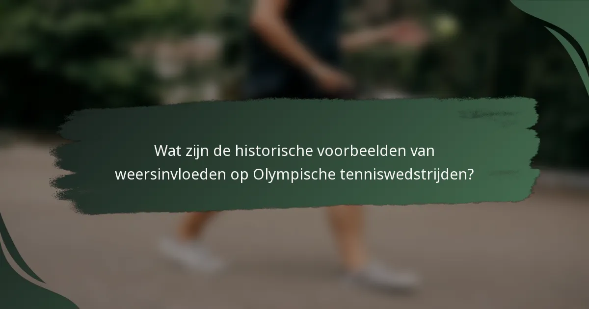 Wat zijn de historische voorbeelden van weersinvloeden op Olympische tenniswedstrijden?
