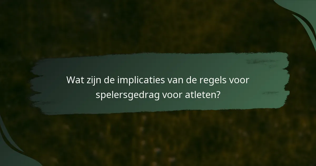 Wat zijn de implicaties van de regels voor spelersgedrag voor atleten?