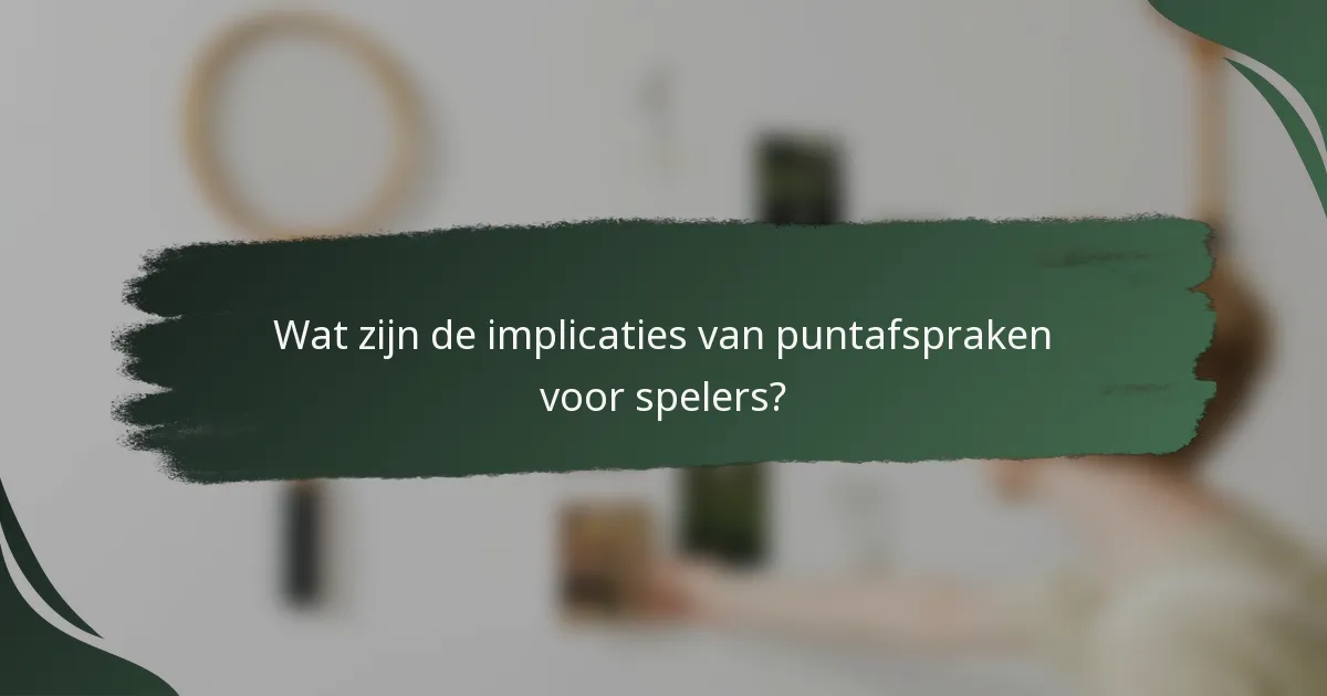Wat zijn de implicaties van puntafspraken voor spelers?