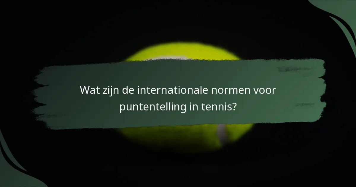 Wat zijn de internationale normen voor puntentelling in tennis?