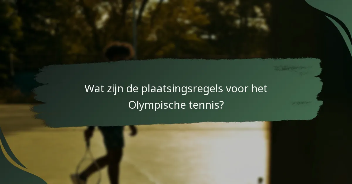 Wat zijn de plaatsingsregels voor het Olympische tennis?