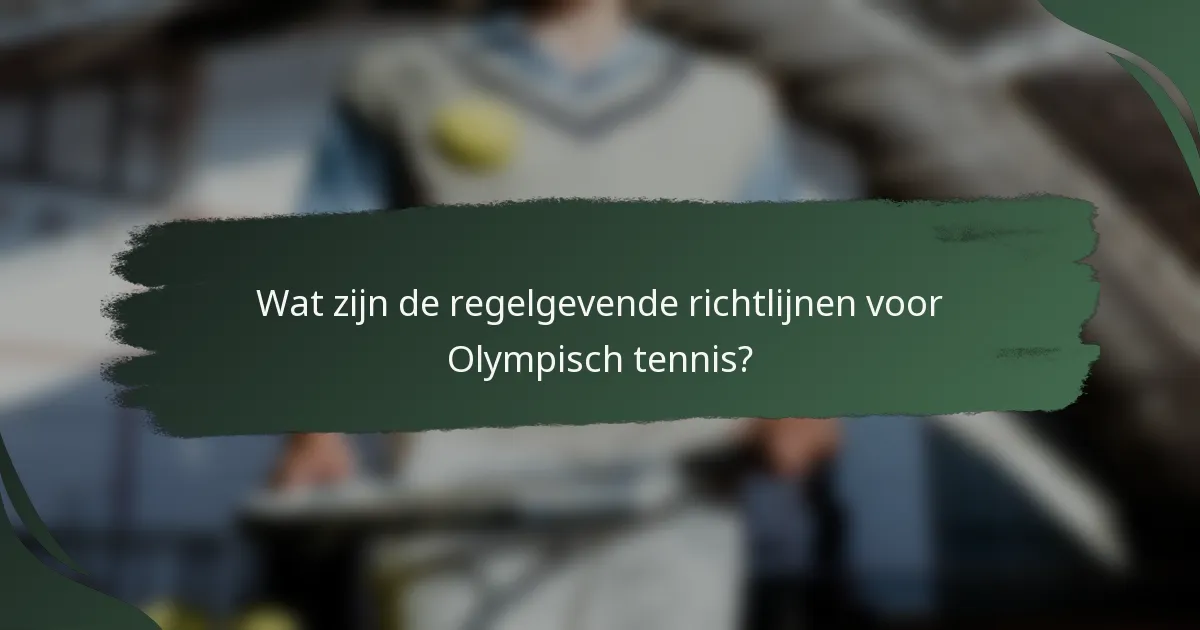 Wat zijn de regelgevende richtlijnen voor Olympisch tennis?