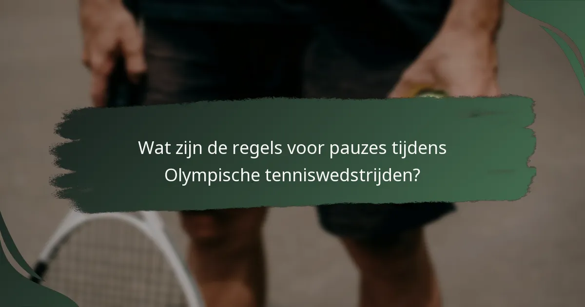 Wat zijn de regels voor pauzes tijdens Olympische tenniswedstrijden?