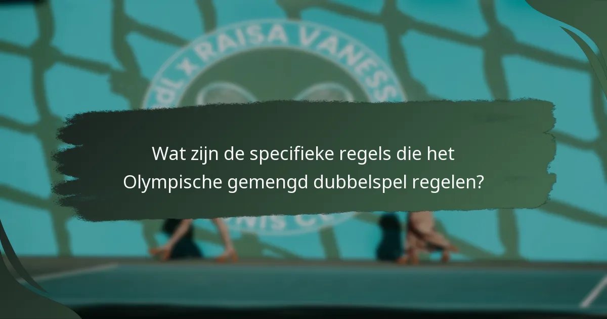 Wat zijn de specifieke regels die het Olympische gemengd dubbelspel regelen?