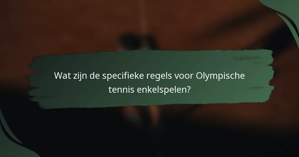 Wat zijn de specifieke regels voor Olympische tennis enkelspelen?