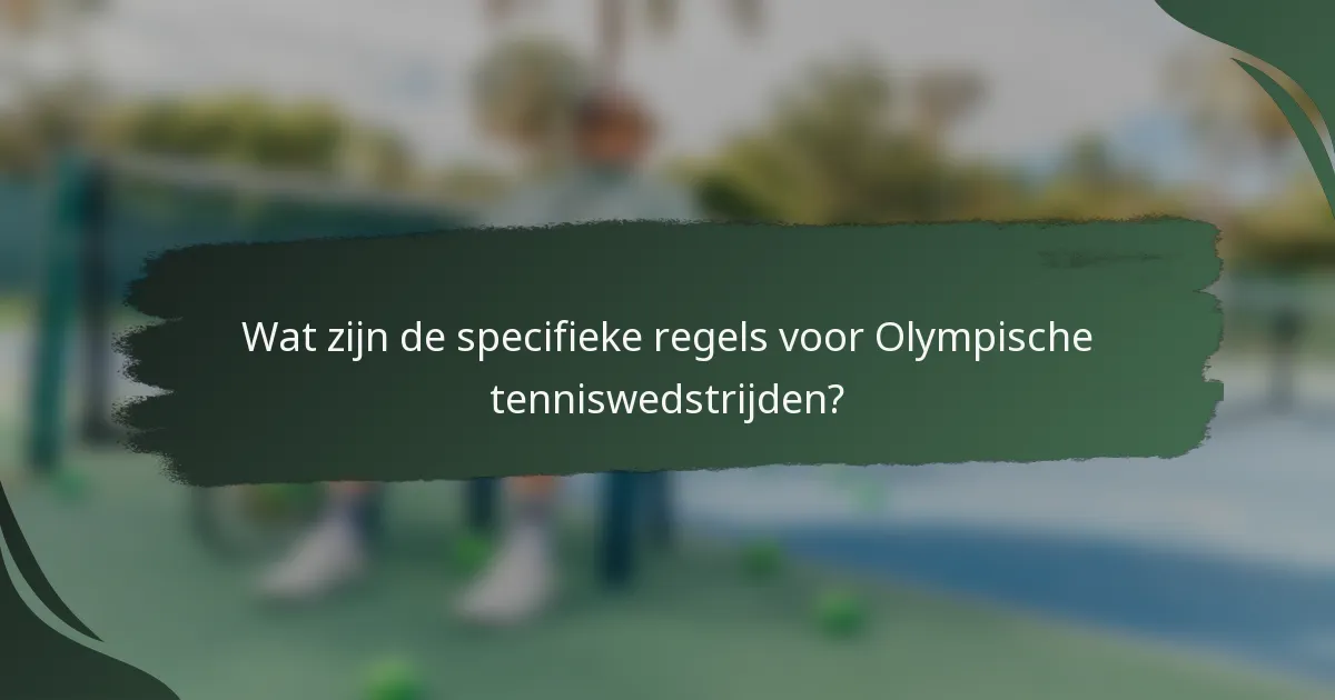 Wat zijn de specifieke regels voor Olympische tenniswedstrijden?