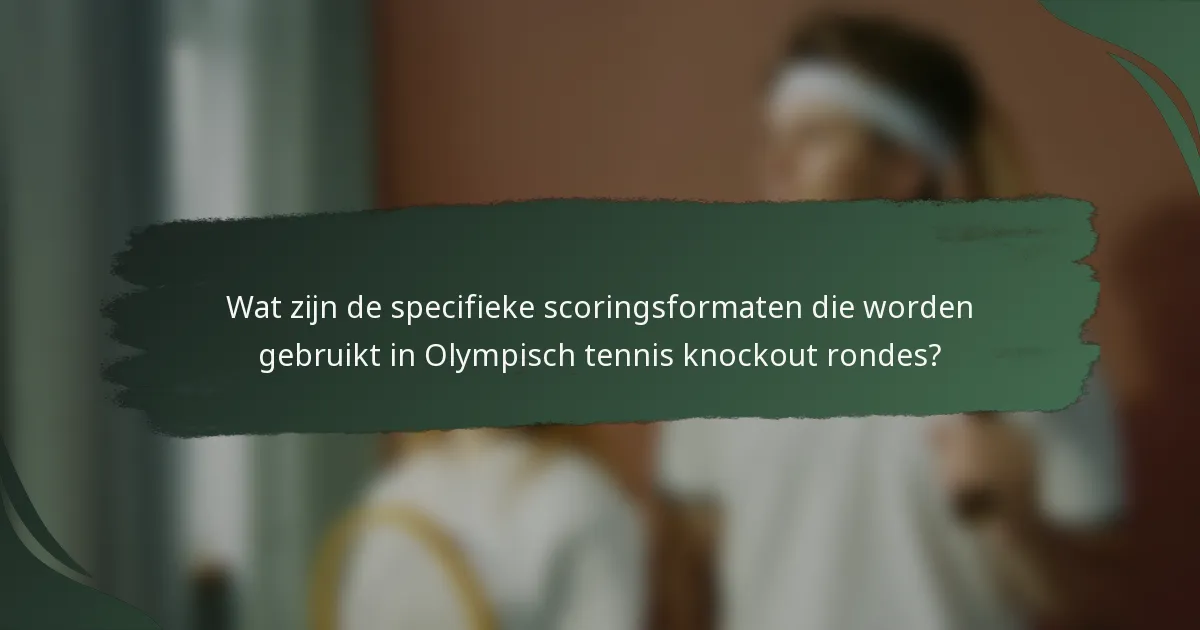 Wat zijn de specifieke scoringsformaten die worden gebruikt in Olympisch tennis knockout rondes?