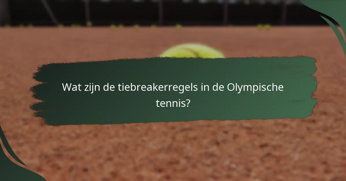 Wat zijn de tiebreakerregels in de Olympische tennis?