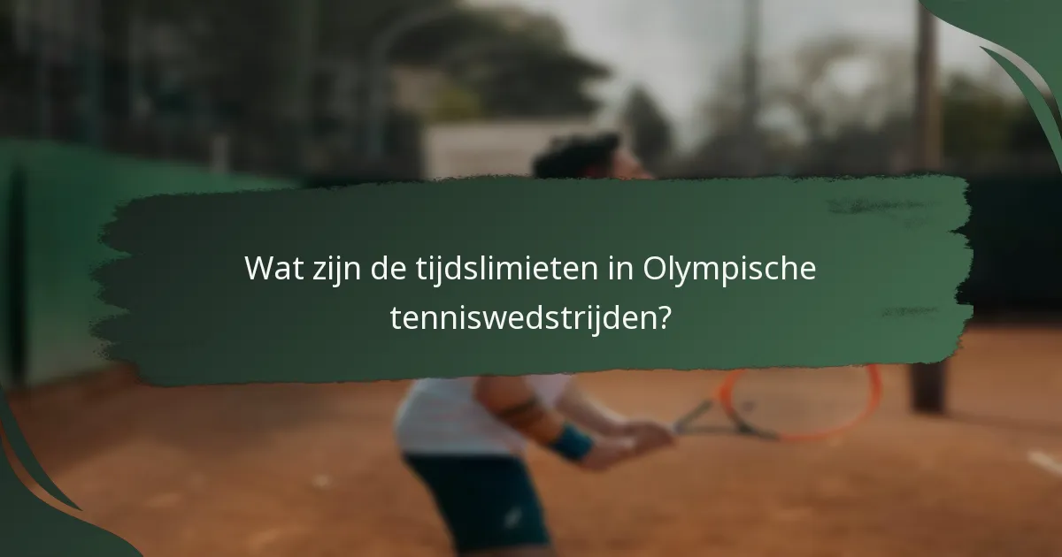 Wat zijn de tijdslimieten in Olympische tenniswedstrijden?