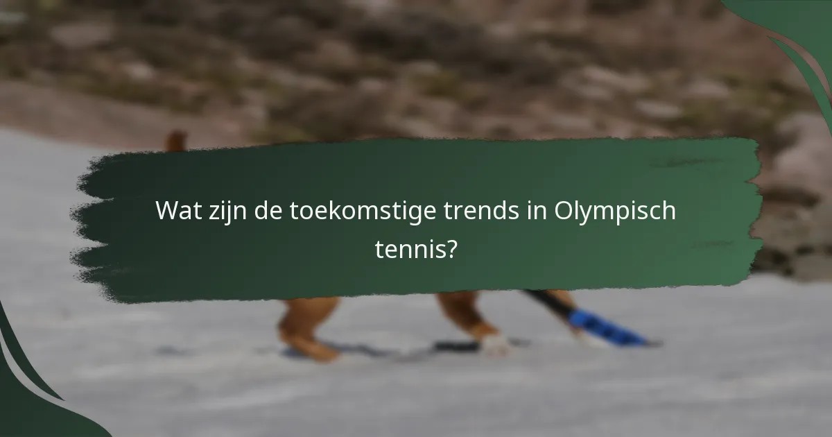 Wat zijn de toekomstige trends in Olympisch tennis?