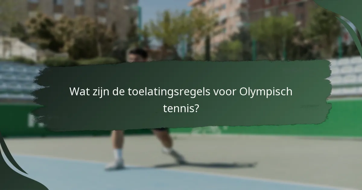Wat zijn de toelatingsregels voor Olympisch tennis?