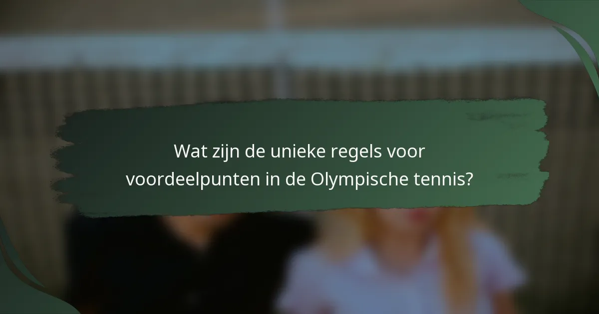 Wat zijn de unieke regels voor voordeelpunten in de Olympische tennis?