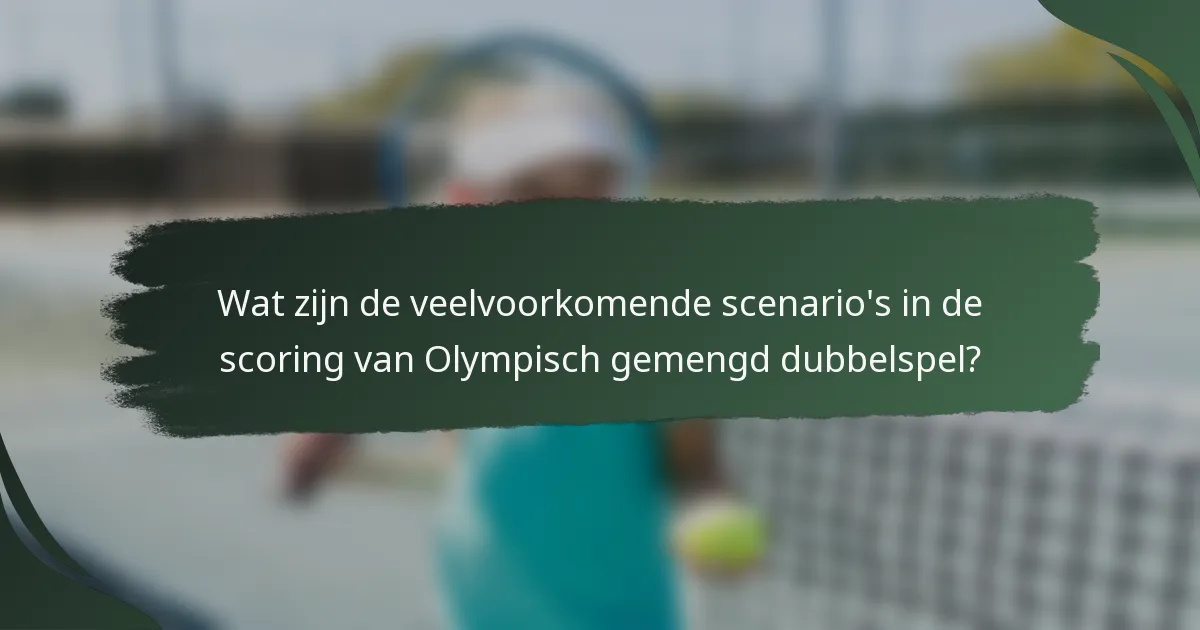 Wat zijn de veelvoorkomende scenario's in de scoring van Olympisch gemengd dubbelspel?