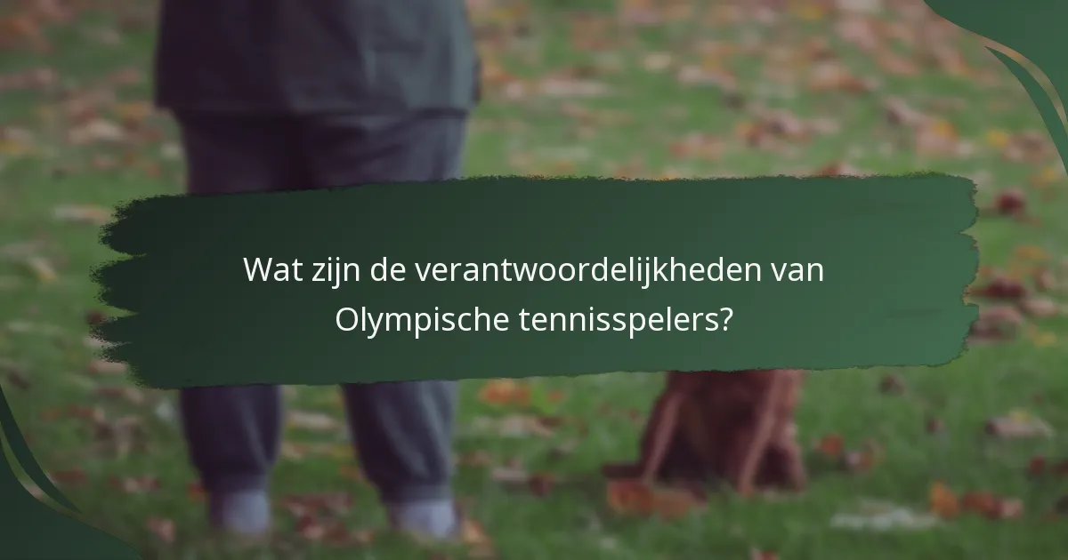 Wat zijn de verantwoordelijkheden van Olympische tennisspelers?