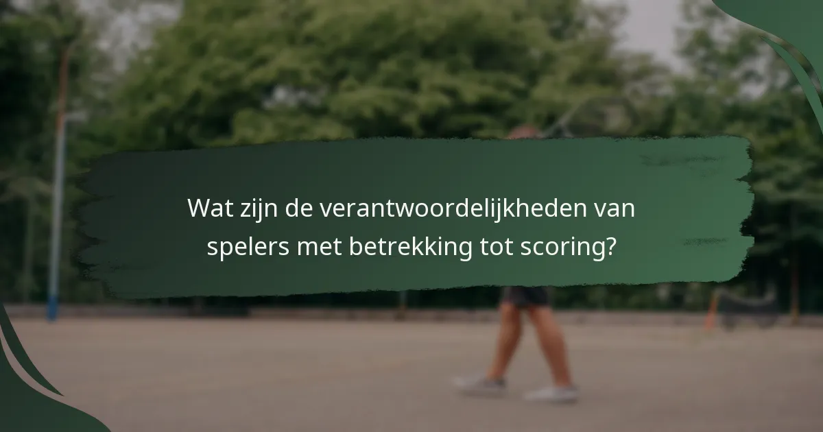 Wat zijn de verantwoordelijkheden van spelers met betrekking tot scoring?