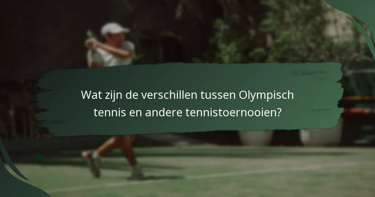 Wat zijn de verschillen tussen Olympisch tennis en andere tennistoernooien?
