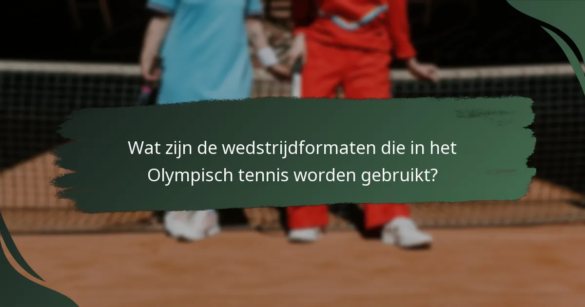 Wat zijn de wedstrijdformaten die in het Olympisch tennis worden gebruikt?