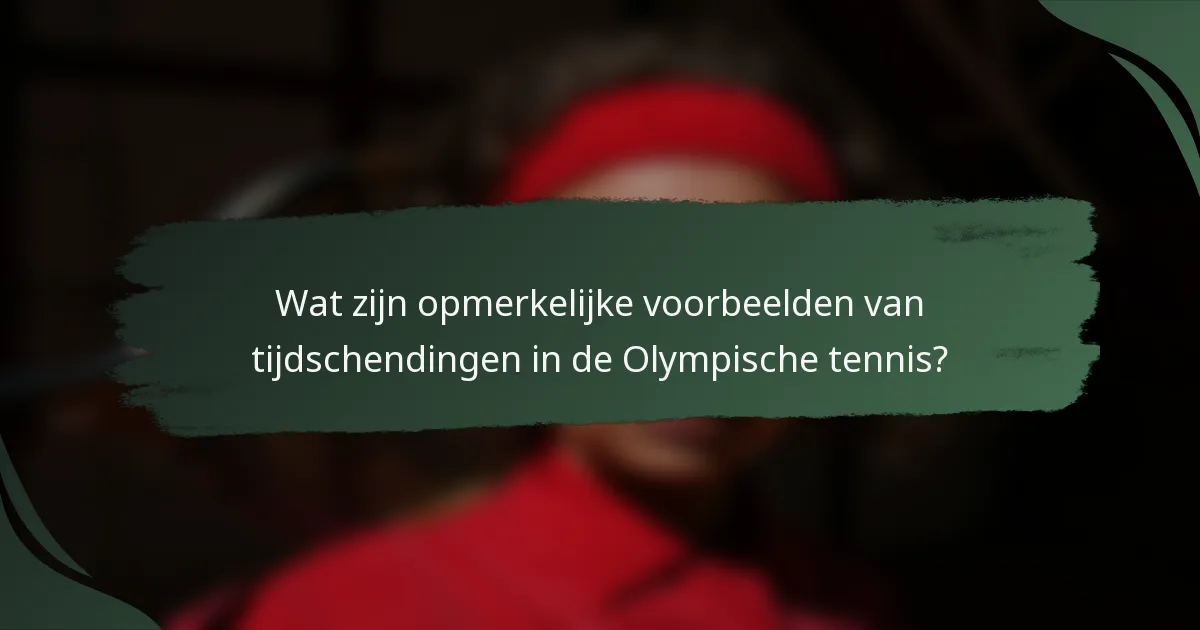 Wat zijn opmerkelijke voorbeelden van tijdschendingen in de Olympische tennis?