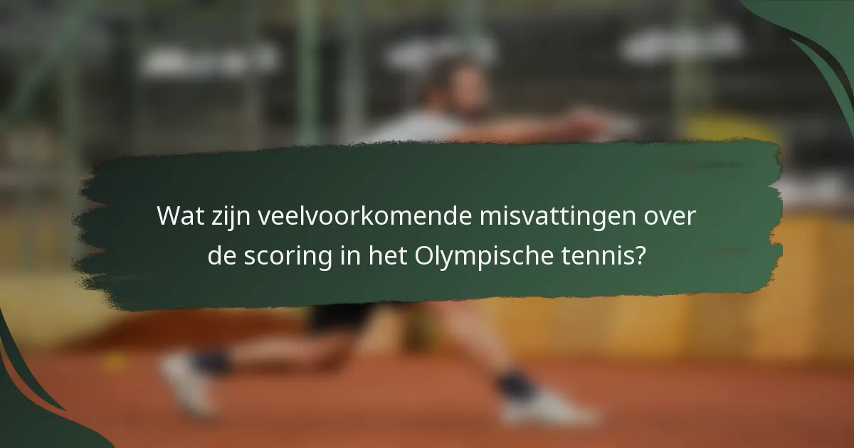 Wat zijn veelvoorkomende misvattingen over de scoring in het Olympische tennis?