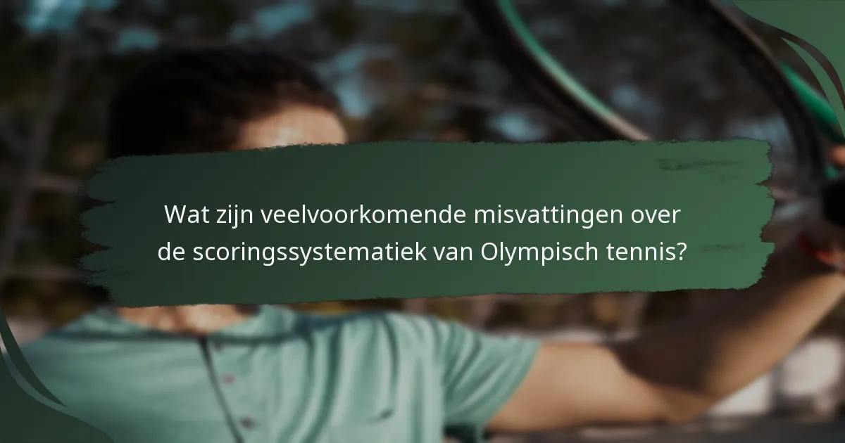 Wat zijn veelvoorkomende misvattingen over de scoringssystematiek van Olympisch tennis?