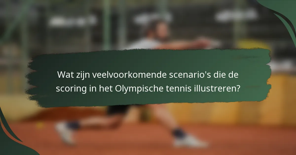 Wat zijn veelvoorkomende scenario's die de scoring in het Olympische tennis illustreren?