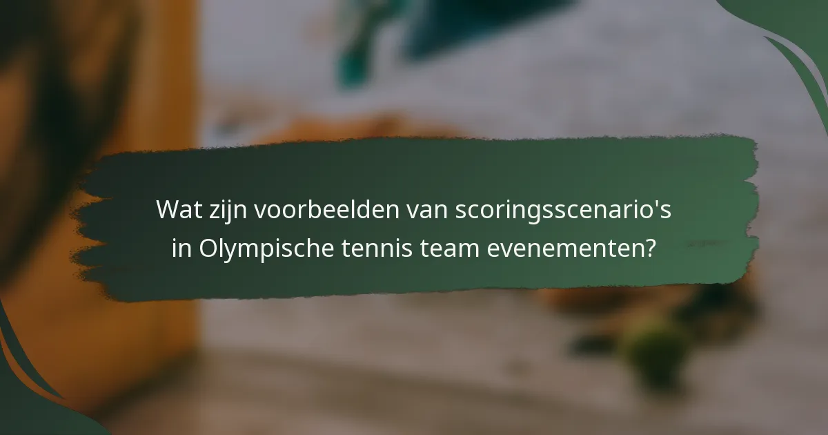 Wat zijn voorbeelden van scoringsscenario's in Olympische tennis team evenementen?