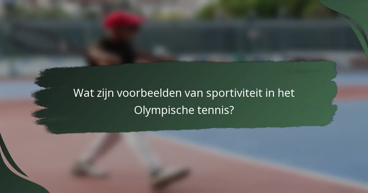 Wat zijn voorbeelden van sportiviteit in het Olympische tennis?