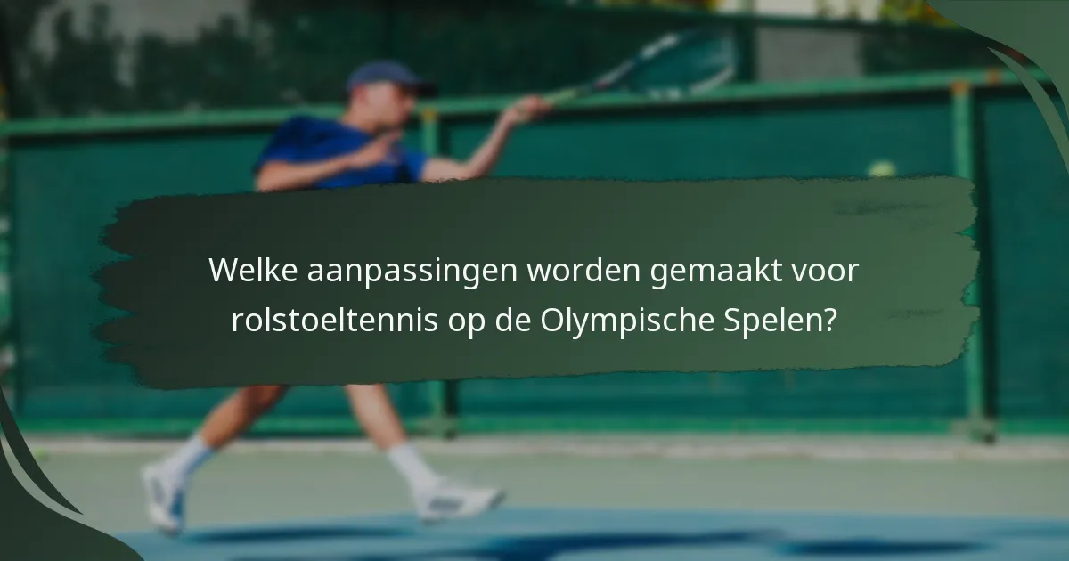 Welke aanpassingen worden gemaakt voor rolstoeltennis op de Olympische Spelen?