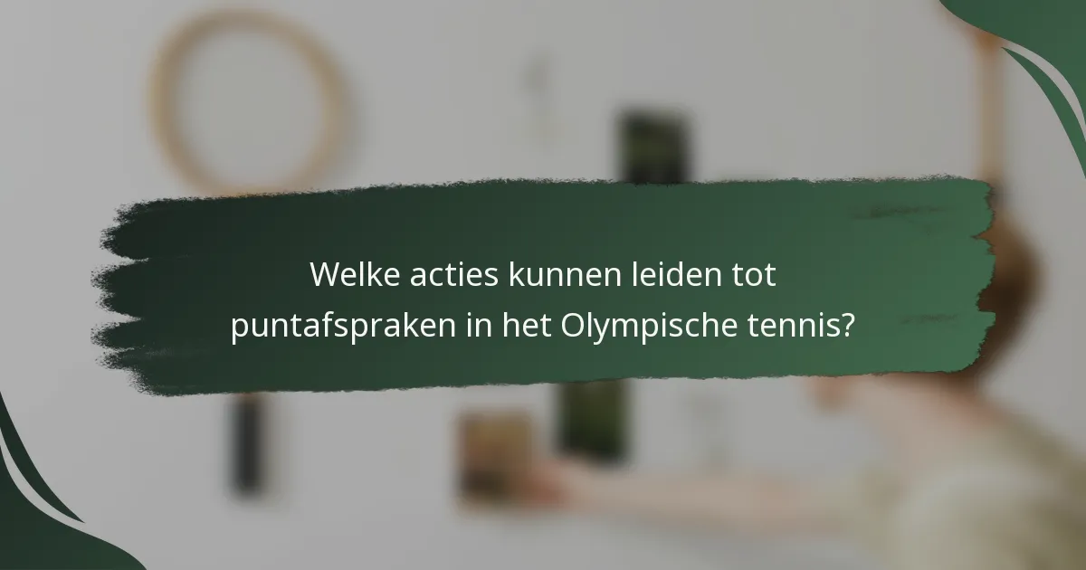 Welke acties kunnen leiden tot puntafspraken in het Olympische tennis?