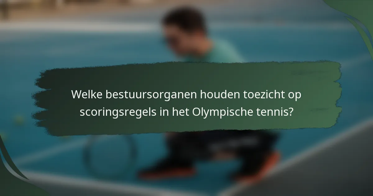 Welke bestuursorganen houden toezicht op scoringsregels in het Olympische tennis?