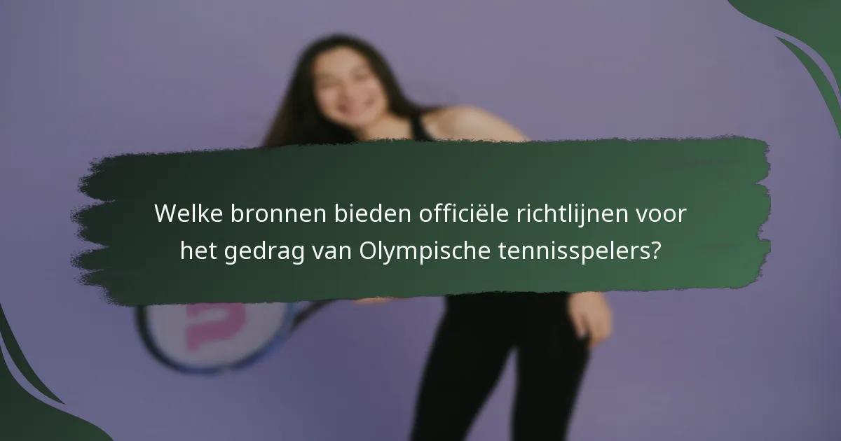 Welke bronnen bieden officiële richtlijnen voor het gedrag van Olympische tennisspelers?