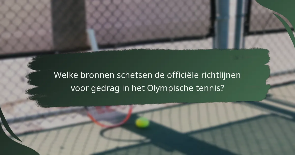 Welke bronnen schetsen de officiële richtlijnen voor gedrag in het Olympische tennis?