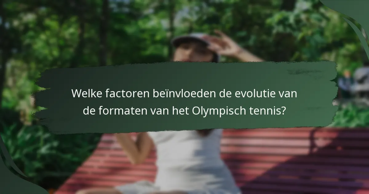 Welke factoren beïnvloeden de evolutie van de formaten van het Olympisch tennis?