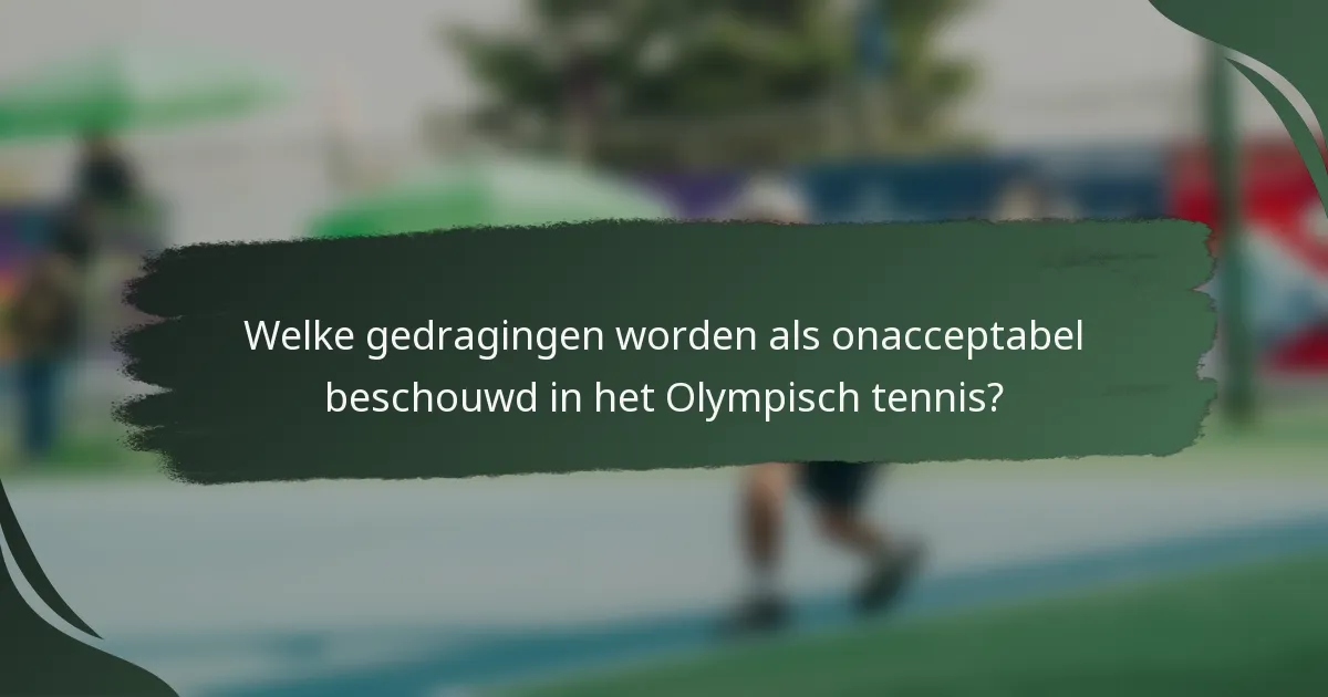 Welke gedragingen worden als onacceptabel beschouwd in het Olympisch tennis?