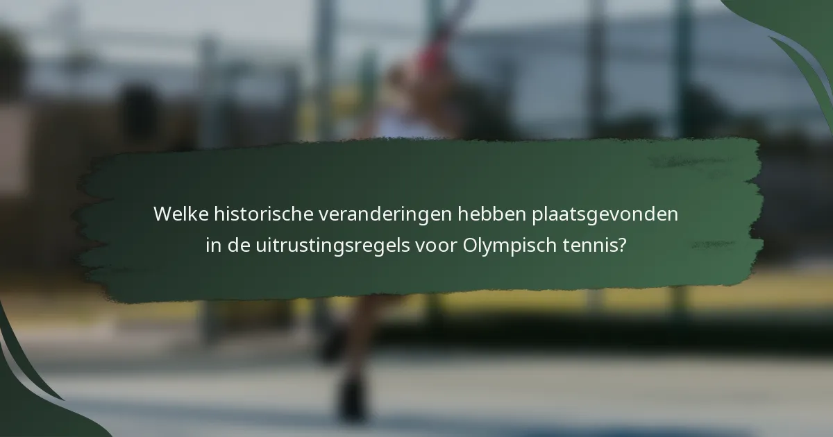 Welke historische veranderingen hebben plaatsgevonden in de uitrustingsregels voor Olympisch tennis?