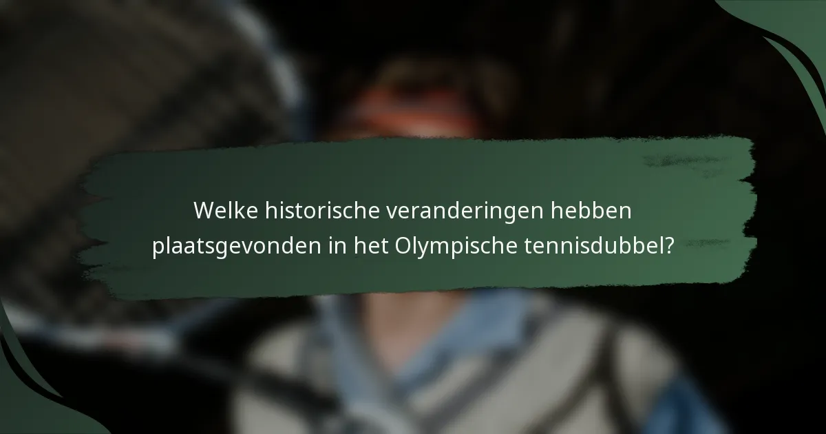 Welke historische veranderingen hebben plaatsgevonden in het Olympische tennisdubbel?